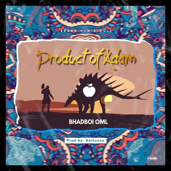 Bhadboi OML – Product Of Adam