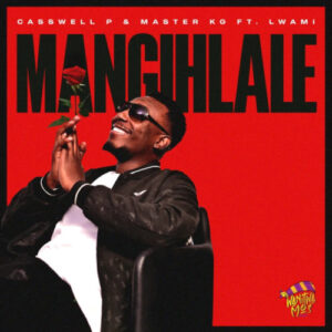 Casswell P, Master KG ft. Lwami - Mangihlale