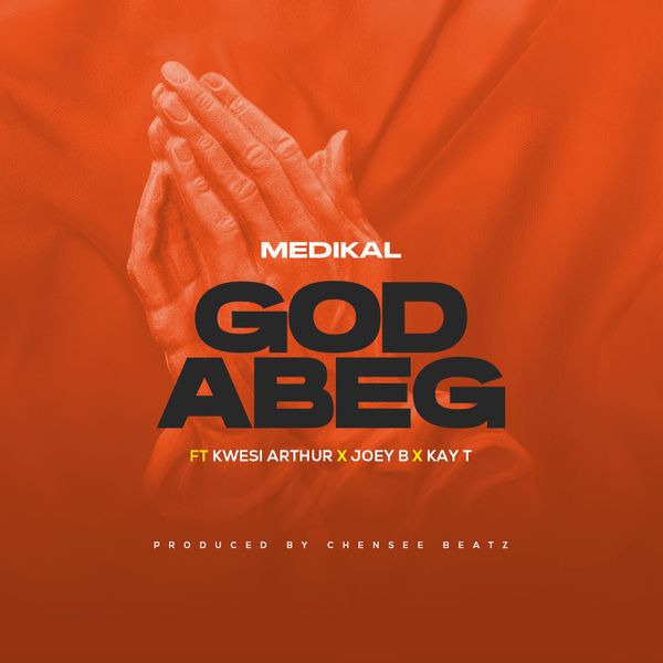 Medikal - God Abeg ft. Kwesi Arthur, Joey B & Kay T