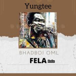 Yungtee - Fela (Refix) ft. Bhadboi OML