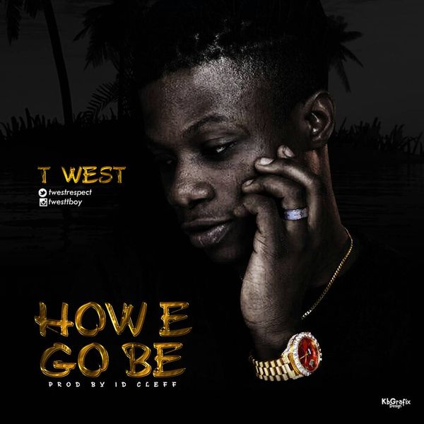 T West - How E Go Be
