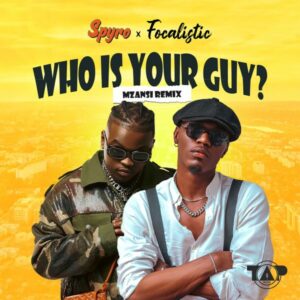 Spyro - Who Is Your Guy? (Mzansi Remix) ft. Focalistic