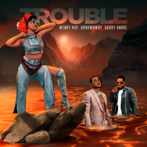 Wendy Kay - Trouble ft. Arrow Bwoy & Daddy Andre