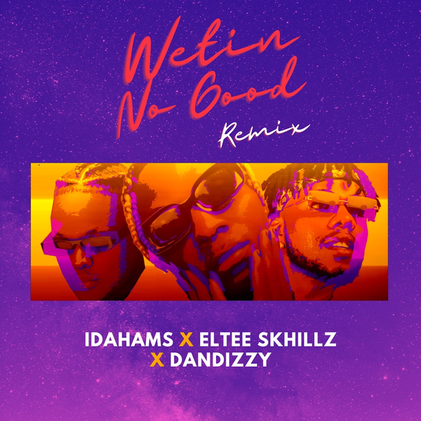 Idahams - Wetin No Good (Remix) ft. Eltee Skhillz & DanDizzy