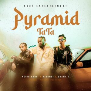 Kevin Kade - Pyramid (TaTa) ft. Kivumbi king & Drama T