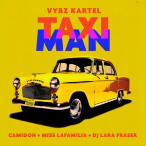Camidoh - Taxi Man ft. Vybz Kartel, Miss Lafamilia & DJ Lara Fraser