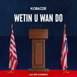 Kobazzie - Wetin U Wan Do