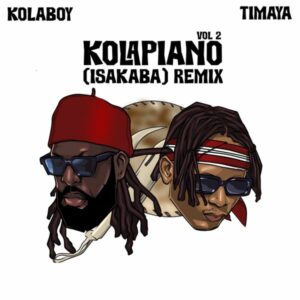 Kolaboy ft. Timaya - Kolapiano Vol. 2 (Isakaba) (Remix)