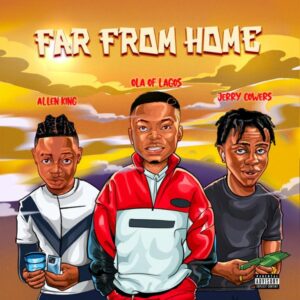 Ola Of Lagos - Far From Home ft. Allen king & Jerry Cowest