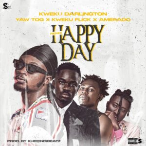 Kweku Darlington - Happy Day (Remix) ft. Yaw Tog, Kweku Flick & Amerado