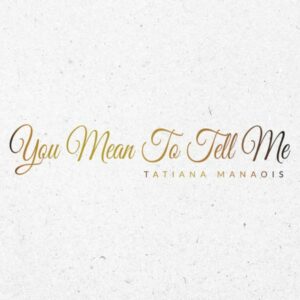 Tatiana Manaois - You Mean to Tell Me