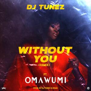 DJ Tunez & Omawumi - Without You (Remix)