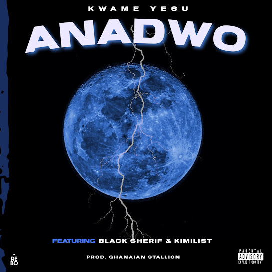 Kwame Yesu - Anadawo ft. Black Sheriff, Kimilist