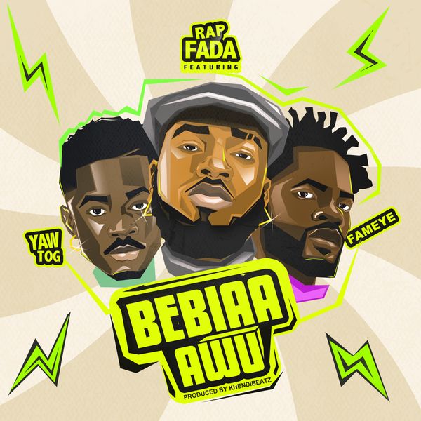 Rap Fada - Bebiaa Awu ft. Fameye & Yaw Tog