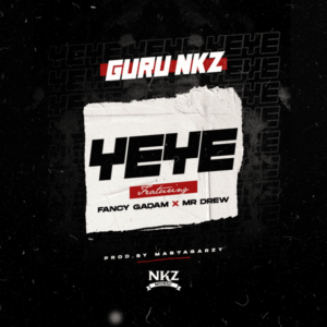 Guru Nkz - YeYe ft. Mr Drew & Fancy Gadam
