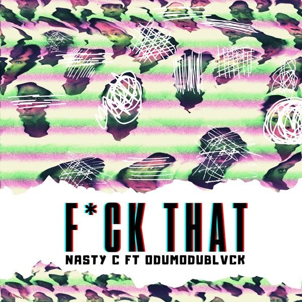 Nasty C - Fuck That (Remix) ft. Odumodublvck
