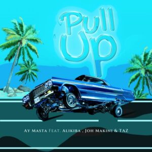 Ay Masta - Pull Up ft. TAZ, Joh Makini & Alikiba
