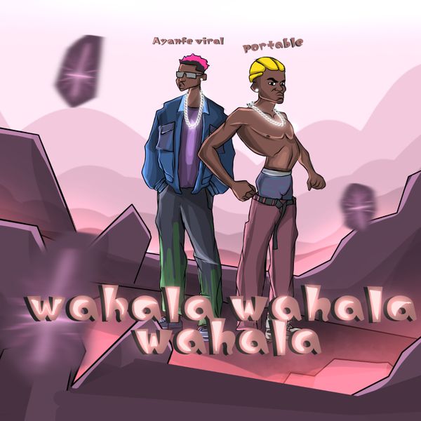 Ayanfe Viral ft. Portable - Wahala Wahala Wahala