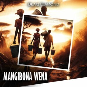 Blaq Diamond - Mangibona Wena