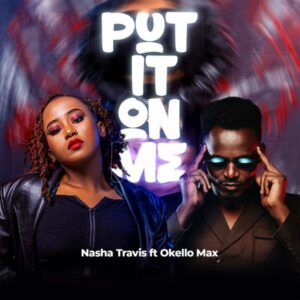 Nasha Travis - Put It On Me ft. Okello Max