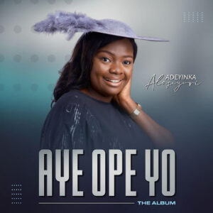 Adeyinka Alaseyori - Aye Ope Yo (The Album)