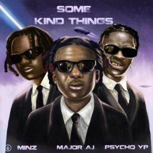 Major AJ - Some Kind Things ft. PsychoYP & Minz