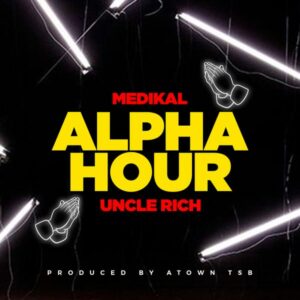 Medikal - Alpha Hour ft. Uncle Rich
