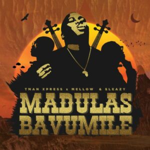 Tman Xpress - Madulas Bavumile ft. Mellow & Sleazy