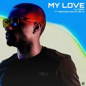 DJ Tunez - My Love ft. Adekunle Gold & Del B