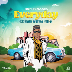 Kofi Kinaata - Everyday (Essikafo Ammba Ntem)