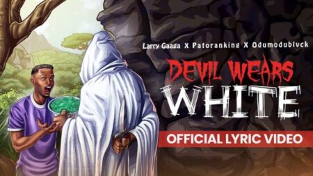 Larry Gaaga - Devil Wears White ft. Patoranking & Odumodublvck
