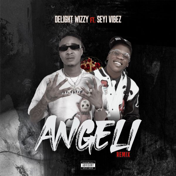 Delight Wizzy & Seyi Vibez - Angeli (Remix)