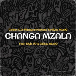 Golden DJz - Changa Mzala ft. Nkanyezi Kubheka, Tonique Musiq, STYLE99 & Galaxy MusiQ