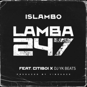 Islambo - Lamba247 ft. Citiboi & Dj Yk Beats